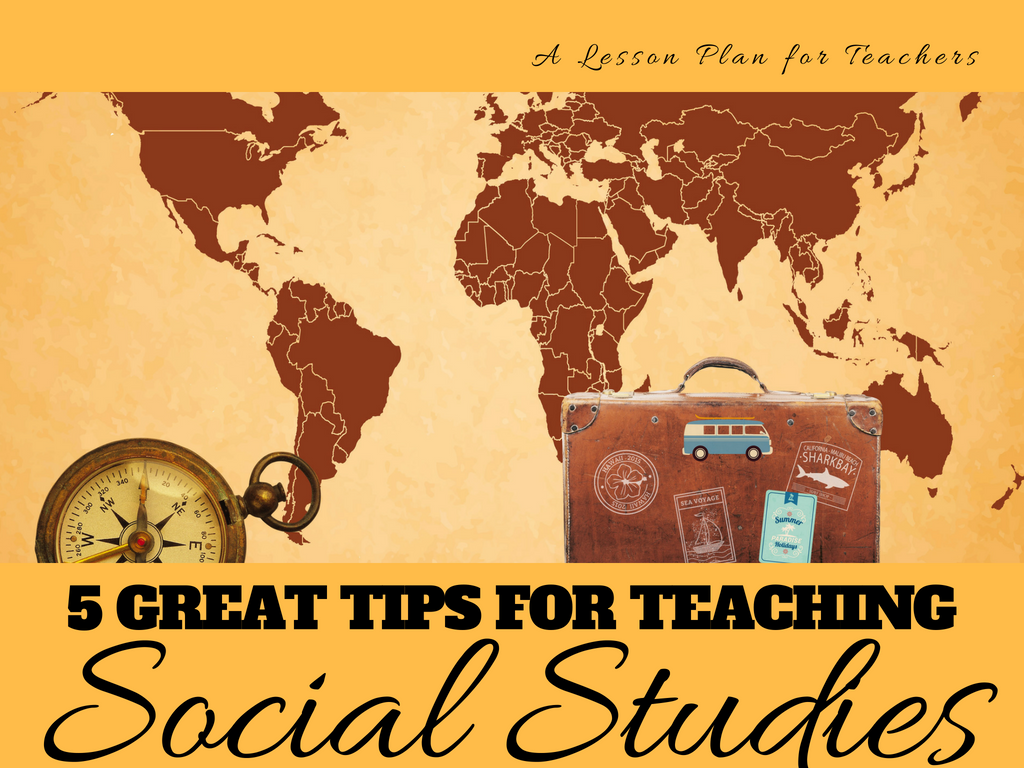 5 Great Tips for Teaching Social Studies A Lesson Plan for Teachers