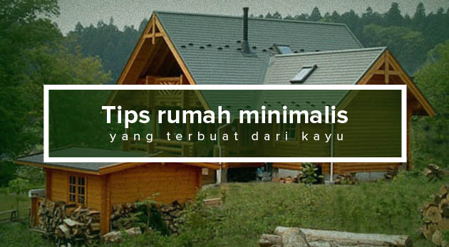 Tips Sebelum Membuat Rumah Minimalis yang Terbuat Dari Kayu Tips Sebelum Membuat Rumah Minimalis yang Terbuat Dari Kayu