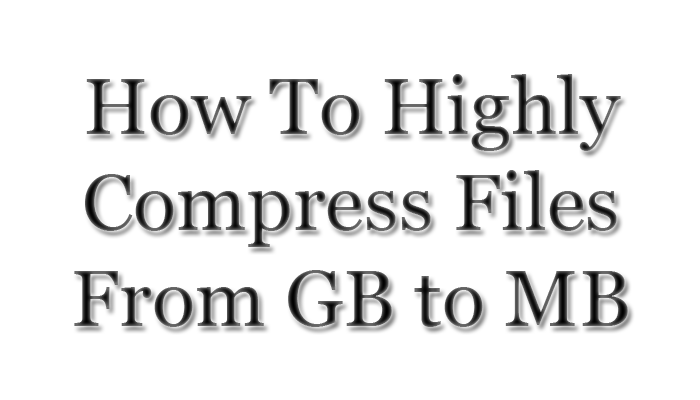 How-To-Highly-Compress-Files-From-GB-to-MB