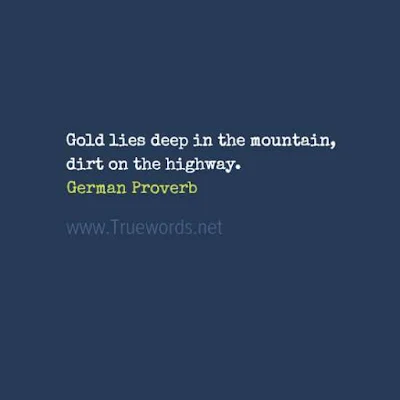 Gold lies deep in the mountain, dirt on the highway 