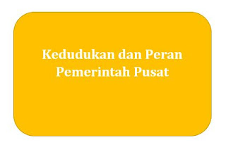  Penyelenggara pemerintahan pusat dalam sistem ketatanegaraan di Indonesia adalah presiden Kedudukan dan Peran Pemerintah Pusat