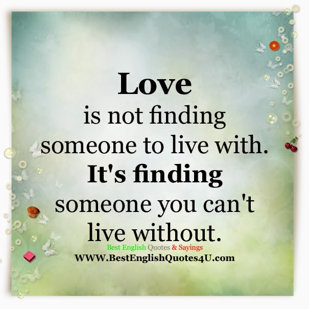 Love is not finding someone to live with...