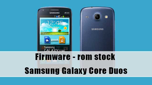 rom stock Samsung Galaxy Core Duos GT-i8262 rom stock Samsung Galaxy Core Duos GT-i8262