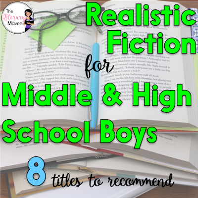 Boys can be pickier customers than girls when it comes to choosing a book to read. They need just the right book to hook them. Here's 8 realistic fiction titles, separated into middle school and high school, that I've recently read and would recommend for boys. Click the title of each to read my full review and ideas for using it in the classroom.