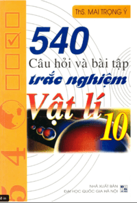 540 Câu Hỏi Và Bài Tập Trắc Nghiệm Vật Lý 10 - Mai Trọng Ý