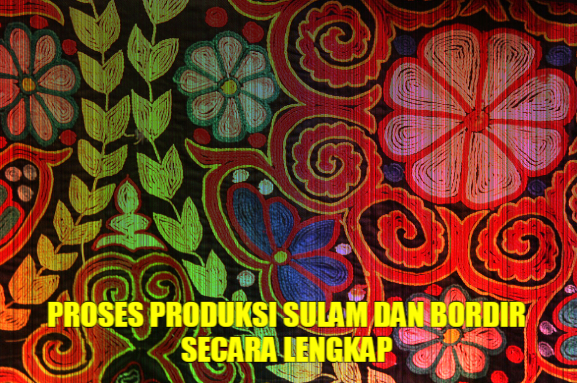 Proses Produksi Sulam Dan Bordir Secara Lengkap Kewirausahaan Proses Produksi Sulam Dan Bordir Secara Lengkap Kewirausahaan