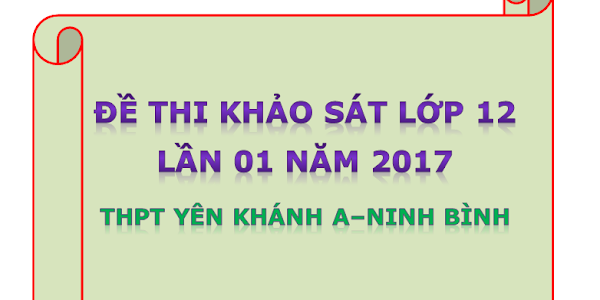 Đề thi khảo sát lớp 12 trường THPT Yên Khánh A - Ninh Bình (lần 01 năm 2017) 