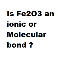 Is Fe2O3 an ionic or Molecular bond ? Is Fe2O3 an ionic or Molecular bond ?