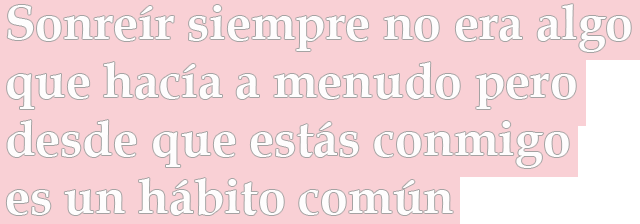 Sonreír siempre no era algo que hacía a menudo pero desde que estás conmigo es un hábito común Sonreír siempre no era algo que hacía a menudo pero desde que estás conmigo es un hábito común