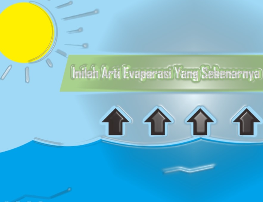 Pengertian Evaporasi Tujuan Faktor Evaporasi Prinsip Proses Terjadinya