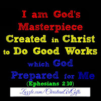 I am God's masterpiece created in Christ to do good works which God prepared for me Ephesians 2:10