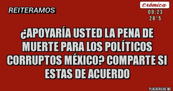 ¿Apoyaría usted la pena de muerte para los políticos corruptos México? Comparte si estas de acuerdo