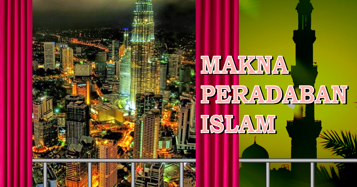 ~Hikmah Ilmu & Pengetahuan Islam~: Makna Peradaban Islam