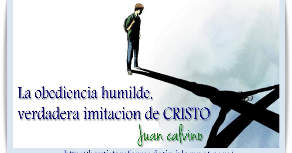 Bautista Reformado Tin: LA OBEDIENCIA HUMILDE, VERDADERA IMITACIÓN DE CRISTO  - Juan Calvino