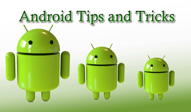 Some Must Know Android Tips and Tricks