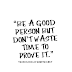 Be A Good Person But Don't Waste Time To Prove It
