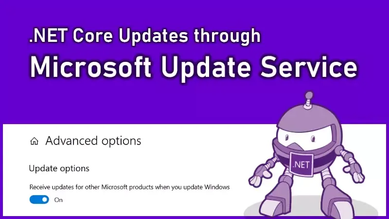 Microsoft to begin updating .NET Core 2.1, 3.1, and .NET 5.0 through Microsoft Update
