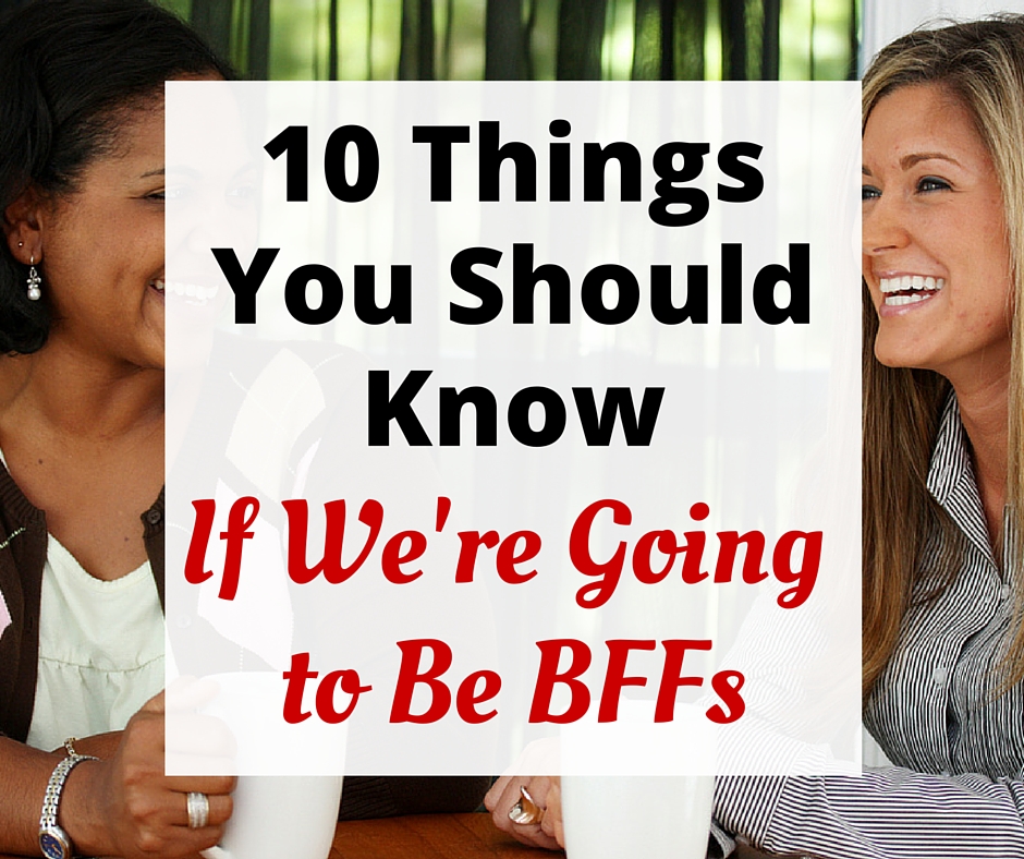 10 Things You Should Know If We're Going to Be BFFs best-friends