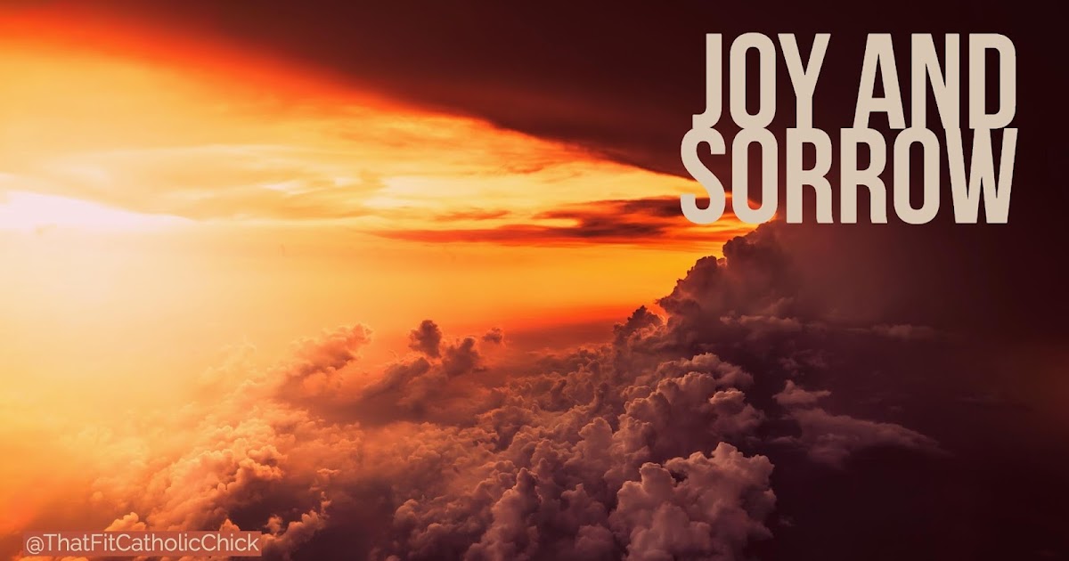 That Fit Catholic Chick Joy and Sorrow