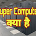 सुपर कंप्यूटर क्या है | What is Super computer | How do super computer work?