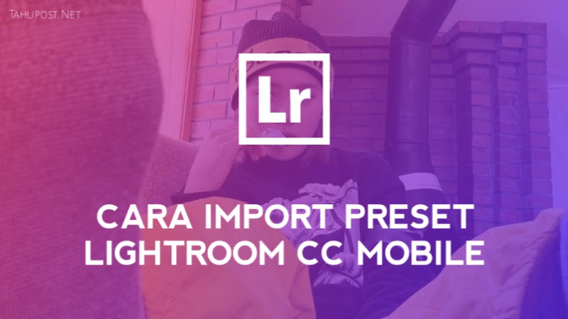 Cara Import Preset Lightroom CC Mobile