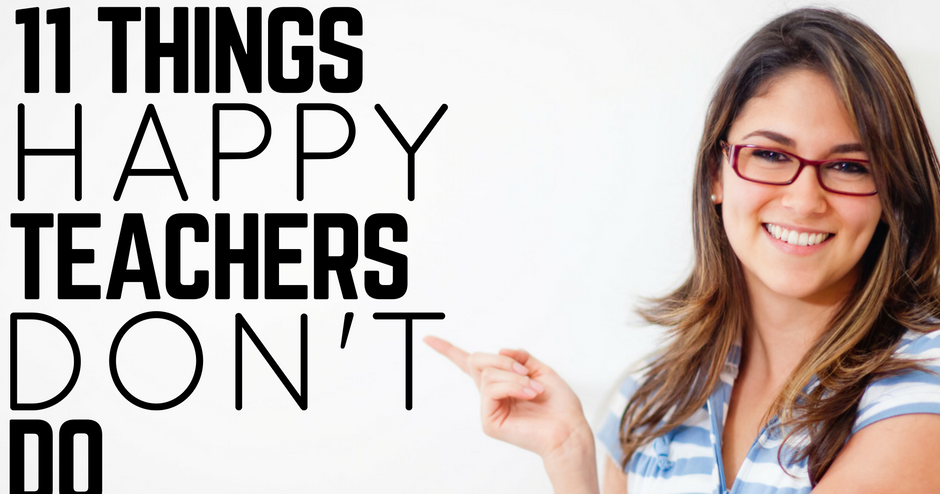 11 Things Happy Teachers DON'T Do