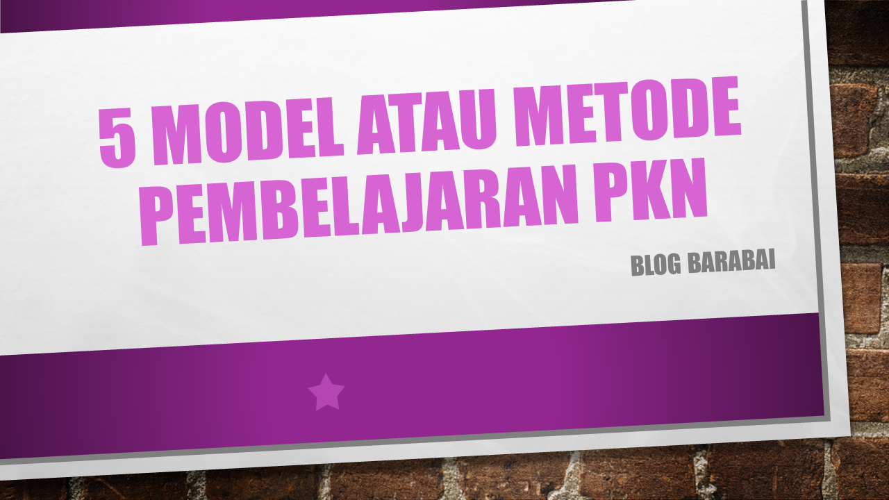 5 Model Atau Metode Pembelajaran Pkn Blog Barabai