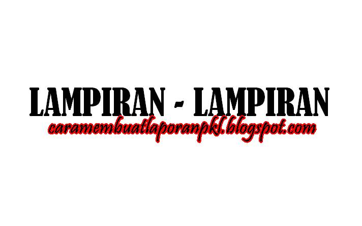 Isi Lampiran Lampiran Pada Laporan Pkl Cara Membuat Laporan Pkl