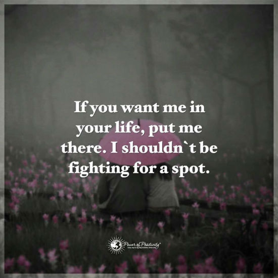 If You Want Me In Your Life Put Me There I Shouldn T Be Fighting