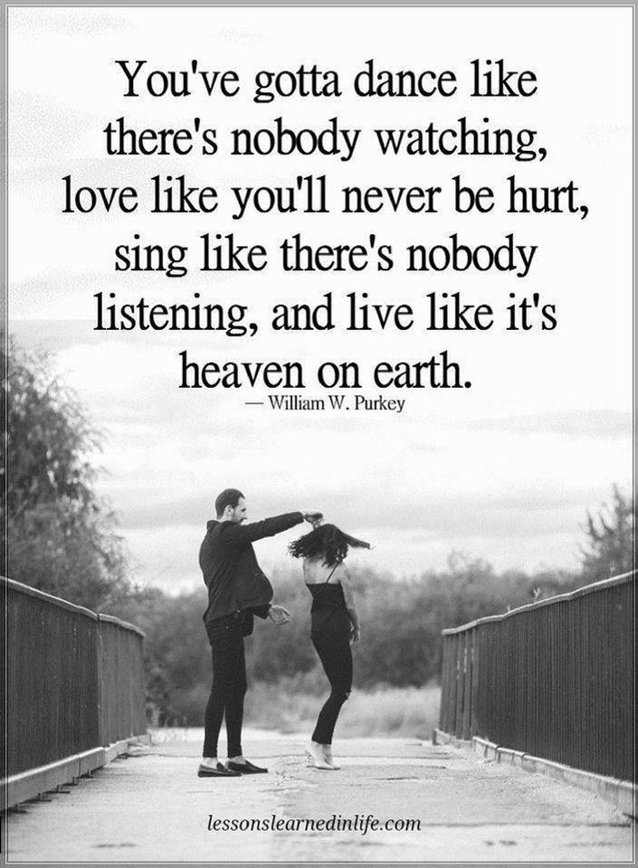 You Have Got To Dance Like There S Nobody Watching Love Like You Ll Never Quotes Quotes