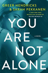 You Are Not Alone by Greer Hendricks and Sarah Pekkanen