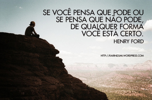 sou sentimentos ...: SE VOCÊ PENSA QUE PODE OU SE PENSA QUE NÃO PODE ...