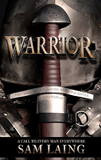 WARRIOR: A CALL TO EVERY MAN EVERYWHERE by Sam Laing