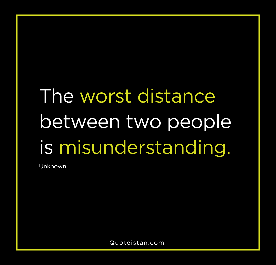 The worst distance between two people is misunderstanding. unknown