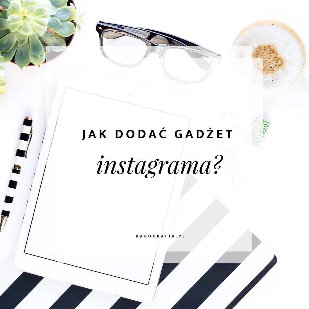 Jak dodać gadżet instagrama na bloggera?