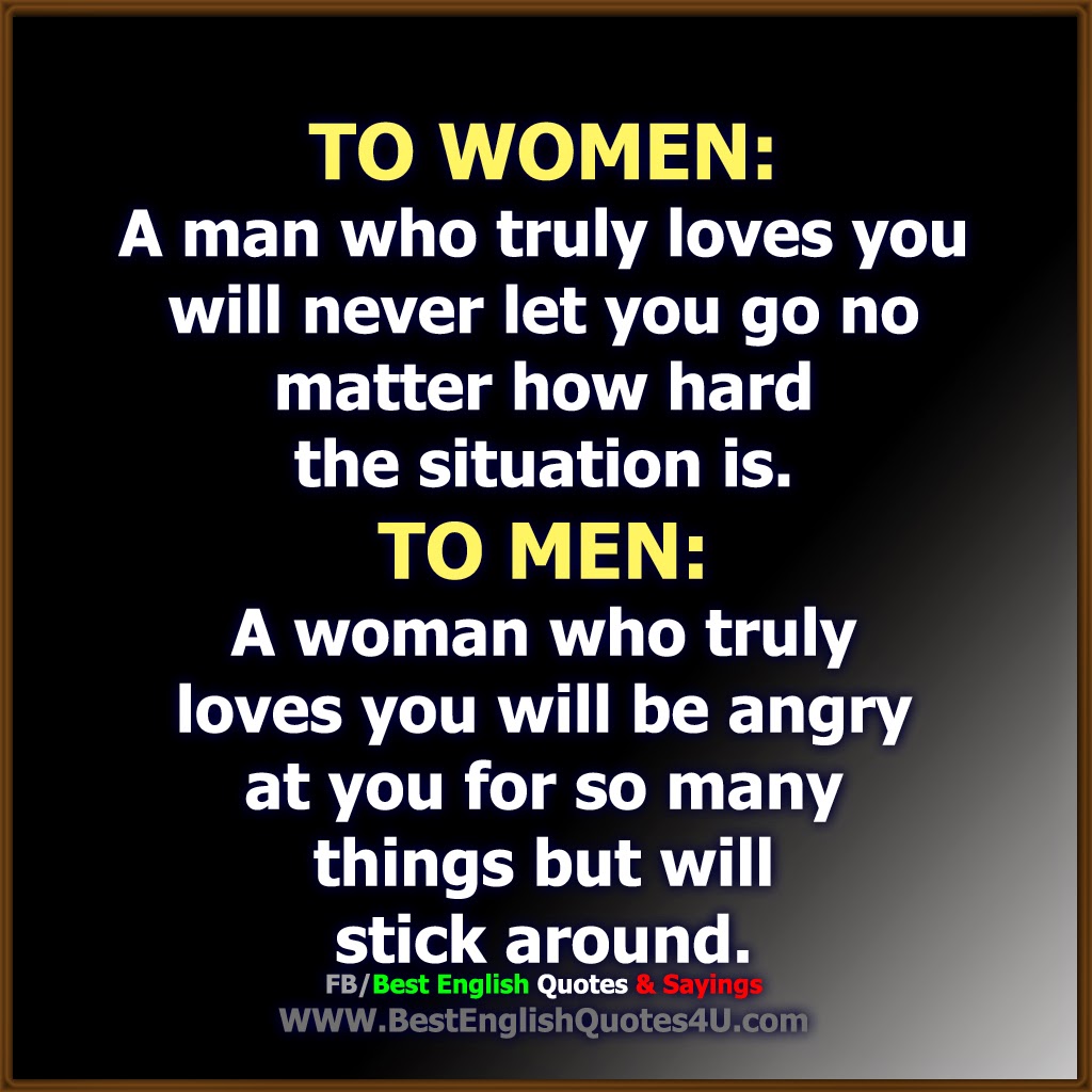 TO WOMEN A man who truly loves you will never let you go no matter how hard the situation is