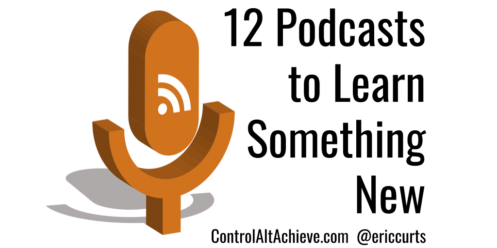 Control Alt Achieve 12 Terrific Podcasts to Learn Something New Everyday