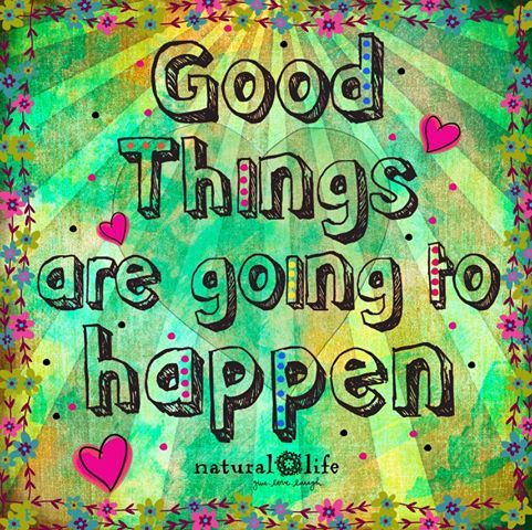 Inspirational Picture Quotes...: Good things are going to happen.