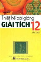 Thiết Kế Bài Giảng Giải Tích 12 Tập 1 - Trần Vinh