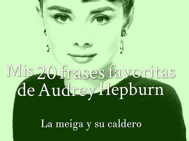 La meiga y su caldero: Mis 20 Frases Favoritas de Audrey Hepburn