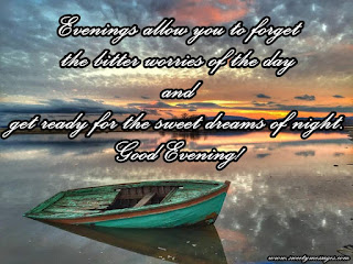 Evenings allow you to forget the bitter worries of the day and get ready for the sweet dreams of night. Good Evening!