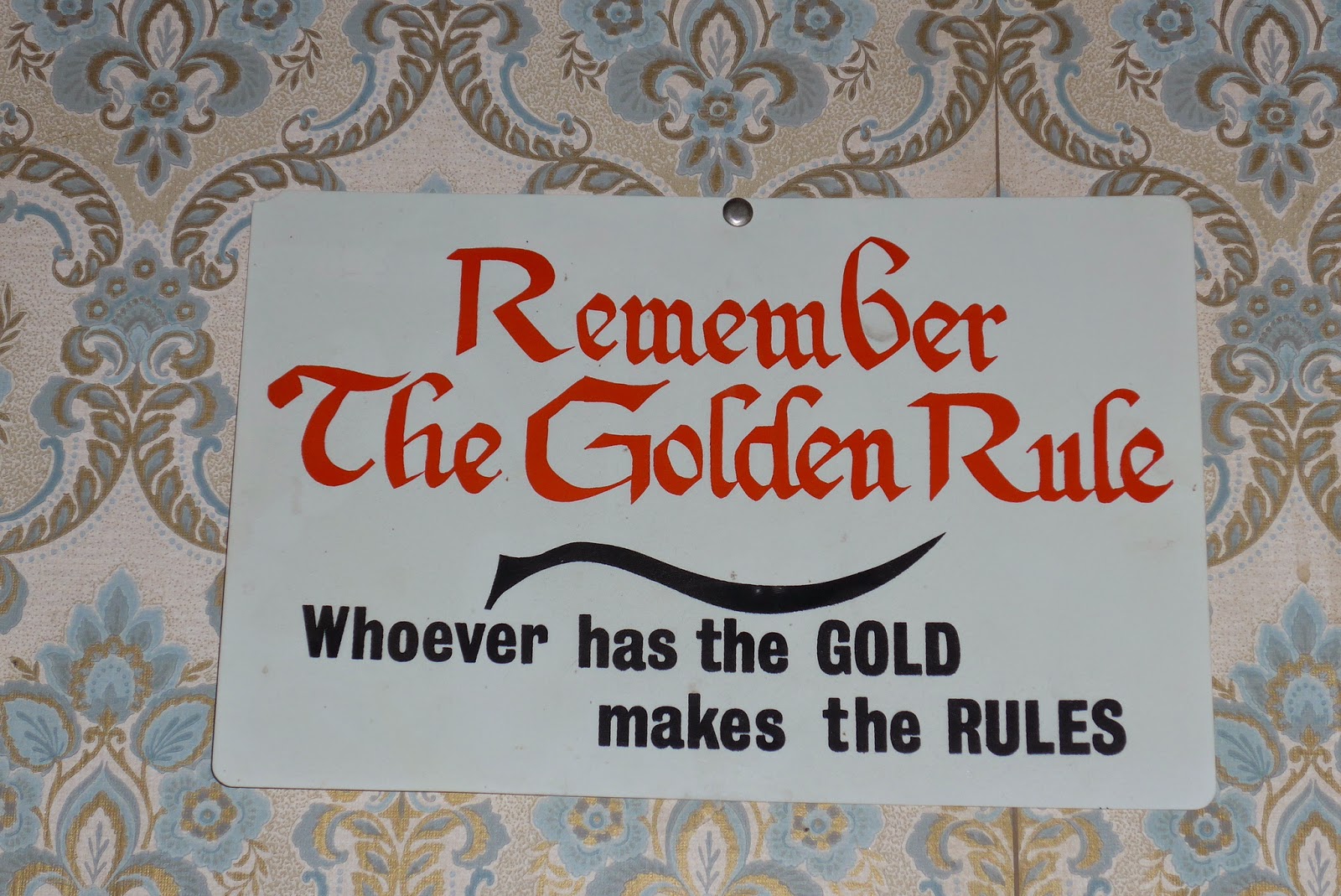 Remember the Golden Rule.... Whoever has the Gold makes the rules.