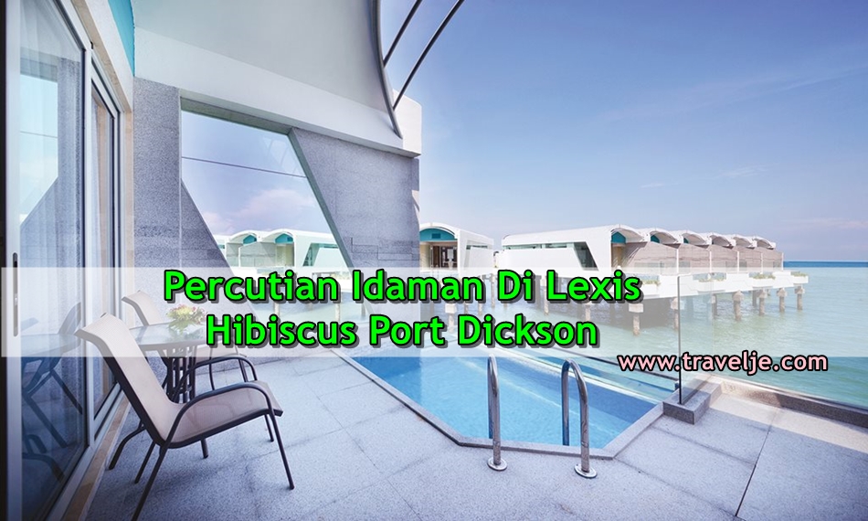 TravelJE: Percutian Idaman Di Lexis Hibiscus Port Dickson
