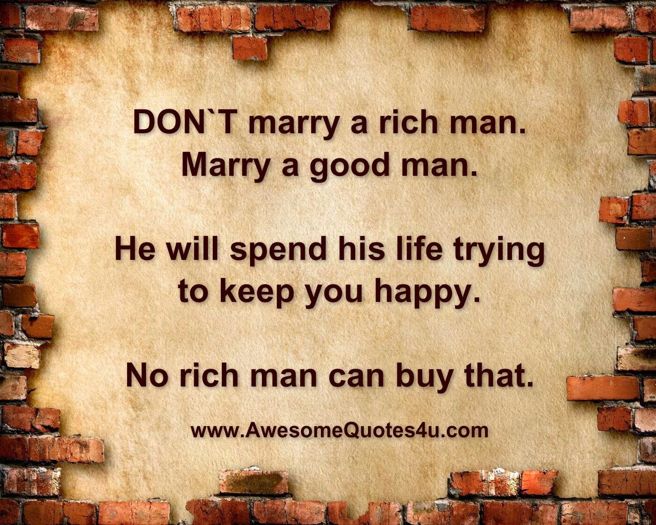 DON`T marry a rich man.