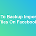 HOW TO BACK UP FILES AND ARTICLES ON FACEBOOK JUST LIKE IN GOOGLE DRIVE