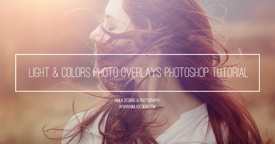 Light & Colors Photo Overlays Tutorial Kimla Designs Photography