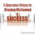 5 Success Steps to Staying Motivated