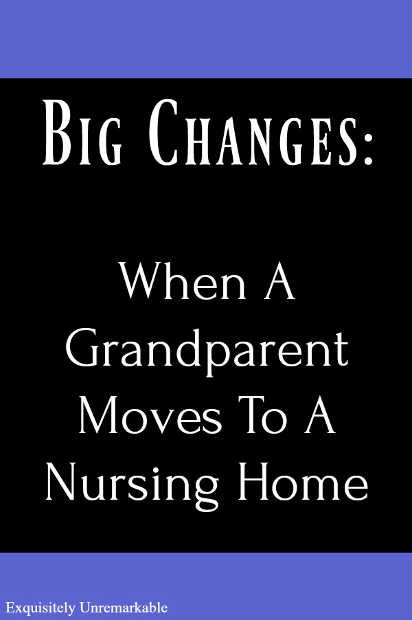 When A Grandparent Moves To A Nursing Home Exquisitely Unremarkable