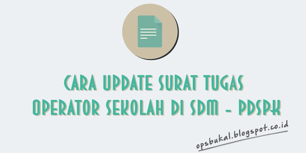 Cara Update Surat Tugas Operator Sekolah di SDM - PDSPK