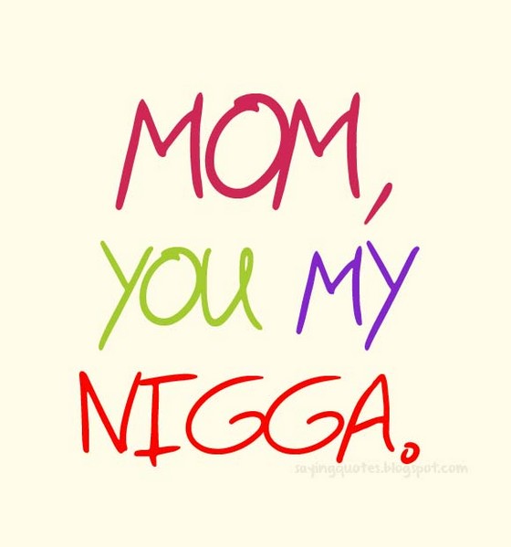 Mom You My Nigga Nineimages mom-you-my-nigga-nineimages